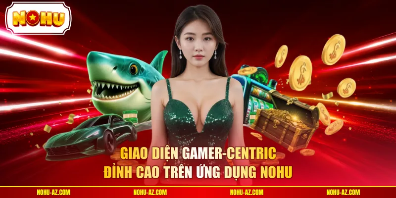 Giao diện Gamer-Centric đỉnh cao trên ứng dụng NOHU